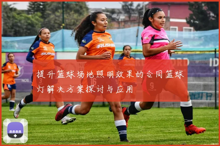 提升篮球场地照明效果的合同篮球灯解决方案探讨与应用
